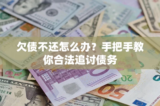 武汉欠债不还怎么办？手把手教你合法追讨债务