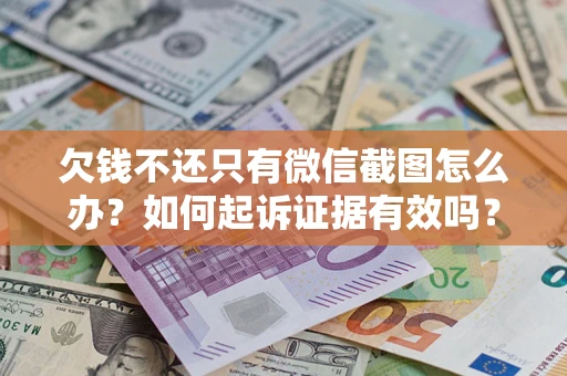 武汉欠钱不还只有微信截图怎么办？如何起诉证据有效吗？