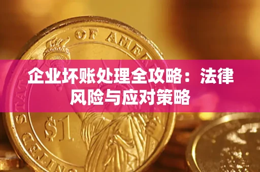 武汉企业坏账处理全攻略：法律风险与应对策略