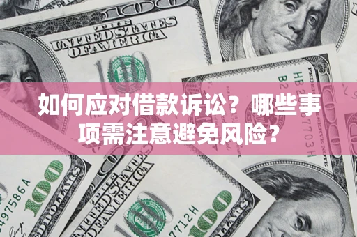 武汉如何应对借款诉讼？哪些事项需注意避免风险？
