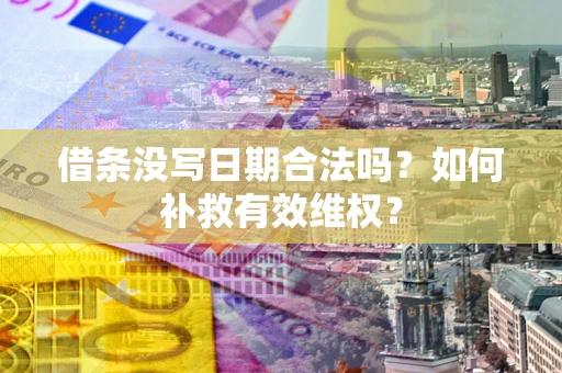 武汉借条没写日期合法吗？如何补救有效维权？
