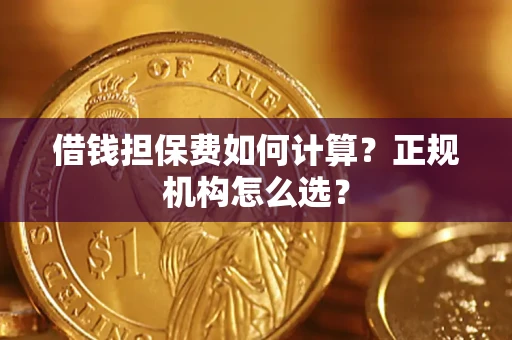 武汉借钱担保费如何计算？正规机构怎么选？