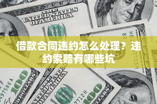 武汉借款合同违约怎么处理？违约索赔有哪些坑