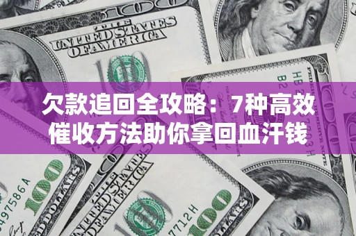 武汉欠款追回全攻略：7种高效催收方法助你拿回血汗钱