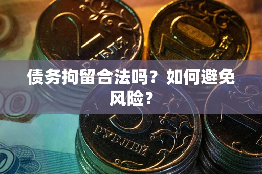 武汉债务拘留合法吗？如何避免风险？