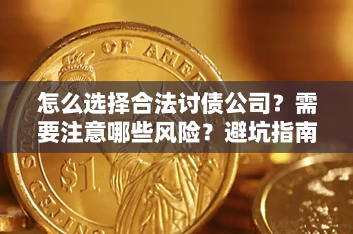 武汉怎么选择合法讨债公司？需要注意哪些风险？避坑指南来了！