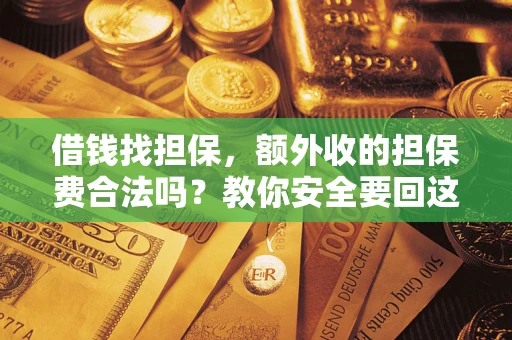 武汉借钱找担保，额外收的担保费合法吗？教你安全要回这笔钱