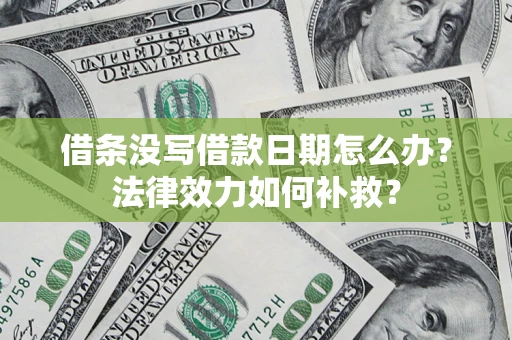 武汉借条没写借款日期怎么办？法律效力如何补救？