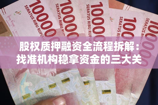 武汉股权质押融资全流程拆解：找准机构稳拿资金的三大关键