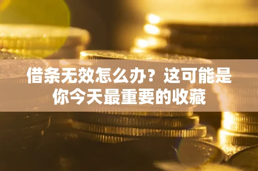 武汉借条无效怎么办？这可能是你今天最重要的收藏