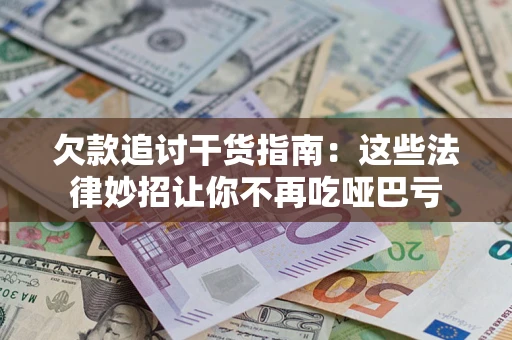 武汉欠款追讨干货指南：这些法律妙招让你不再吃哑巴亏
