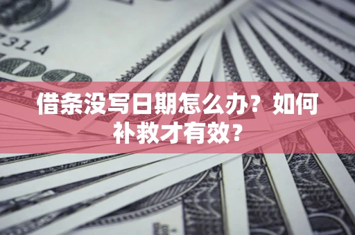 武汉借条没写日期怎么办？如何补救才有效？