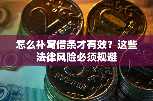 武汉怎么补写借条才有效？这些法律风险必须规避