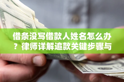 武汉借条没写借款人姓名怎么办？律师详解追款关键步骤与证据链构建