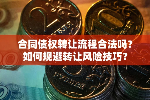 武汉合同债权转让流程合法吗？如何规避转让风险技巧？