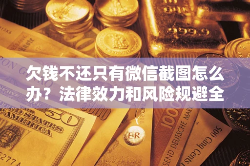武汉欠钱不还只有微信截图怎么办？法律效力和风险规避全解析