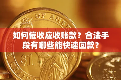 武汉如何催收应收账款？合法手段有哪些能快速回款？
