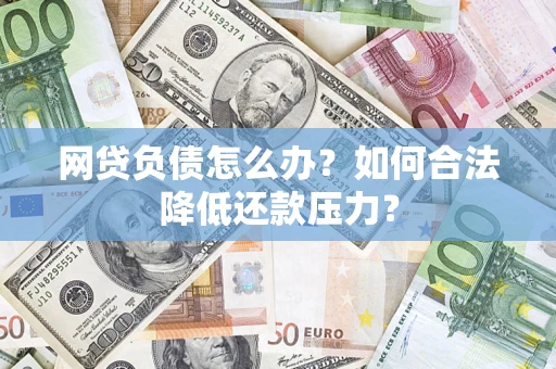 武汉网贷负债怎么办？如何合法降低还款压力？
