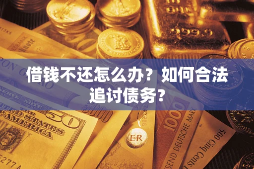 武汉借钱不还怎么办？如何合法追讨债务？