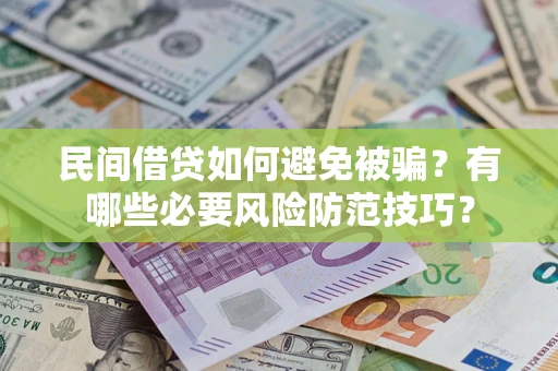 武汉民间借贷如何避免被骗？有哪些必要风险防范技巧？