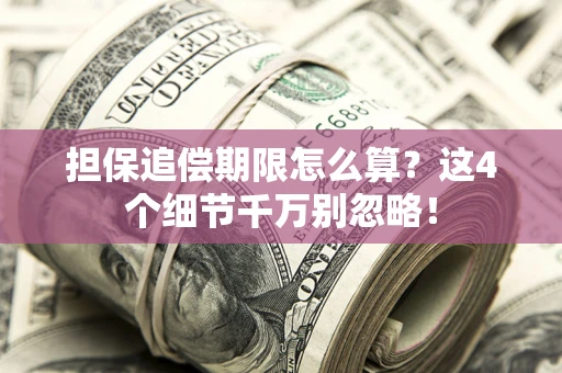 武汉担保追偿期限怎么算？这4个细节千万别忽略！