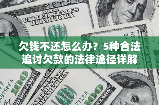 武汉欠钱不还怎么办？5种合法追讨欠款的法律途径详解