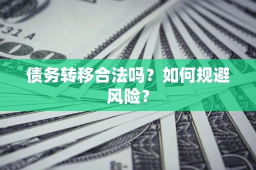 武汉债务转移合法吗？如何规避风险？
