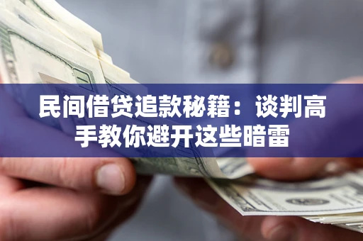 武汉民间借贷追款秘籍：谈判高手教你避开这些暗雷