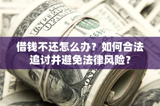 武汉借钱不还怎么办？如何合法追讨并避免法律风险？