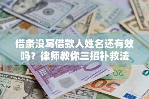 武汉借条没写借款人姓名还有效吗？律师教你三招补救法