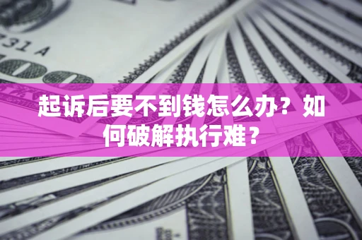 武汉起诉后要不到钱怎么办？如何破解执行难？