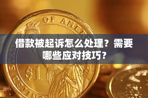 武汉借款被起诉怎么处理？需要哪些应对技巧？