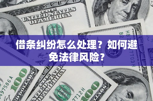 武汉借条纠纷怎么处理？如何避免法律风险？