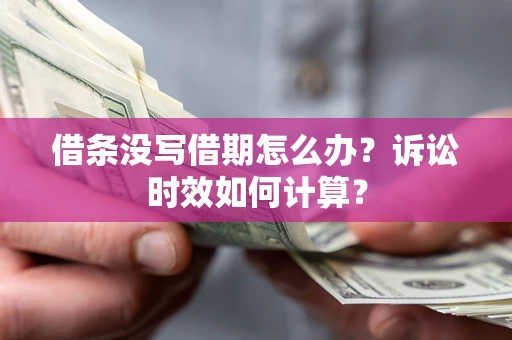 武汉借条没写借期怎么办？诉讼时效如何计算？